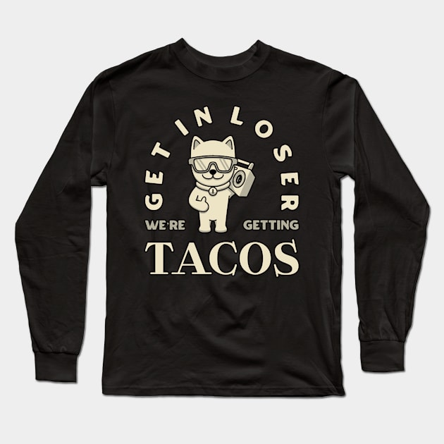 Get in loser we’re getting tacos Long Sleeve T-Shirt by dentikanys